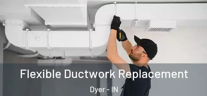  Flexible Ductwork Replacement Dyer - IN