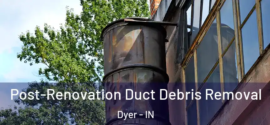  Post-Renovation Duct Debris Removal Dyer - IN